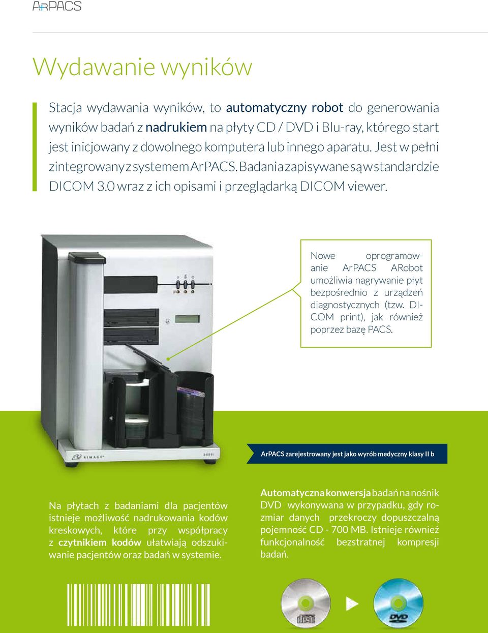 Nowe oprogramowanie ArPACS ARobot umożliwia nagrywanie płyt bezpośrednio z urządzeń diagnostycznych (tzw. DI- COM print), jak również poprzez bazę PACS.