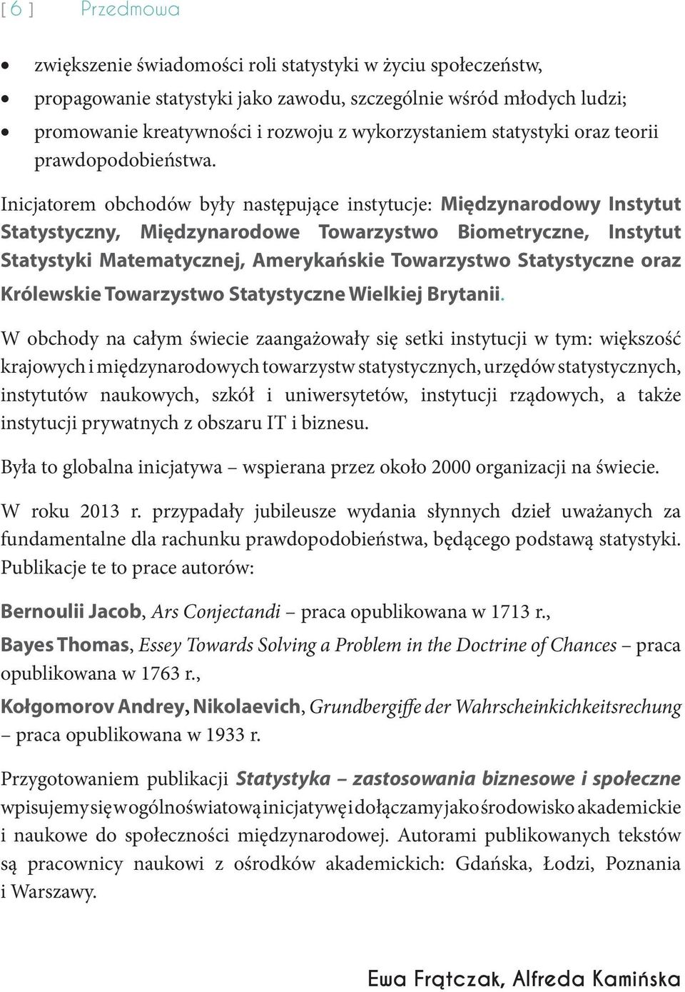 Inicjatorem obchodów były następujące instytucje: Międzynarodowy Instytut Statystyczny, Międzynarodowe Towarzystwo Biometryczne, Instytut Statystyki Matematycznej, Amerykańskie Towarzystwo