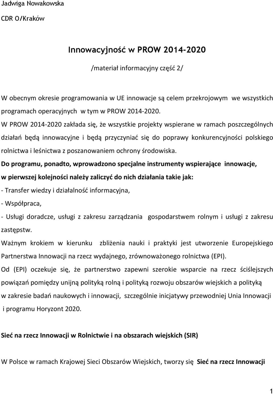 W PROW 2014-2020 zakłada się, że wszystkie projekty wspierane w ramach poszczególnych działań będą innowacyjne i będą przyczyniać się do poprawy konkurencyjności polskiego rolnictwa i leśnictwa z