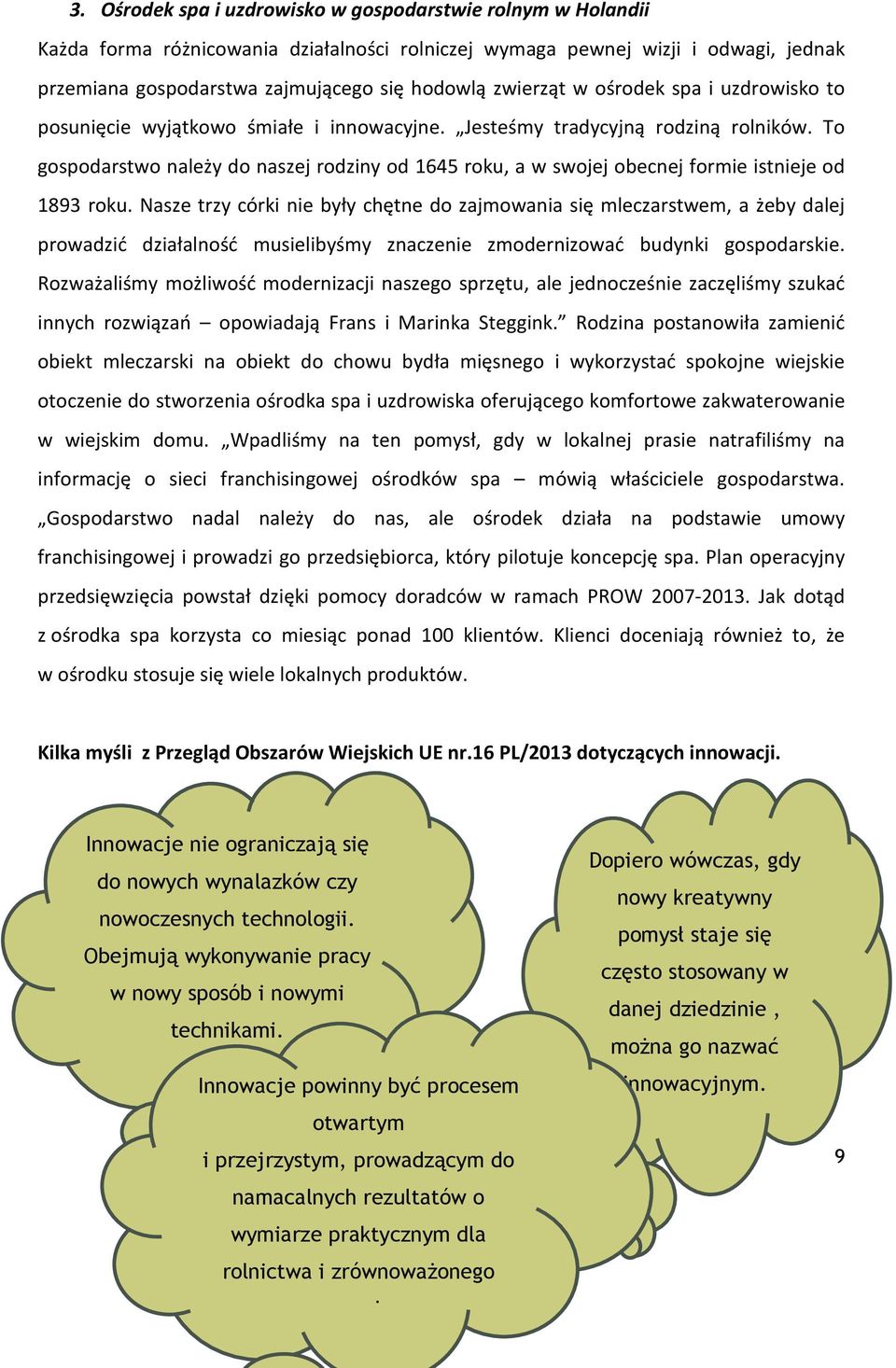 To gospodarstwo należy do naszej rodziny od 1645 roku, a w swojej obecnej formie istnieje od 1893 roku.