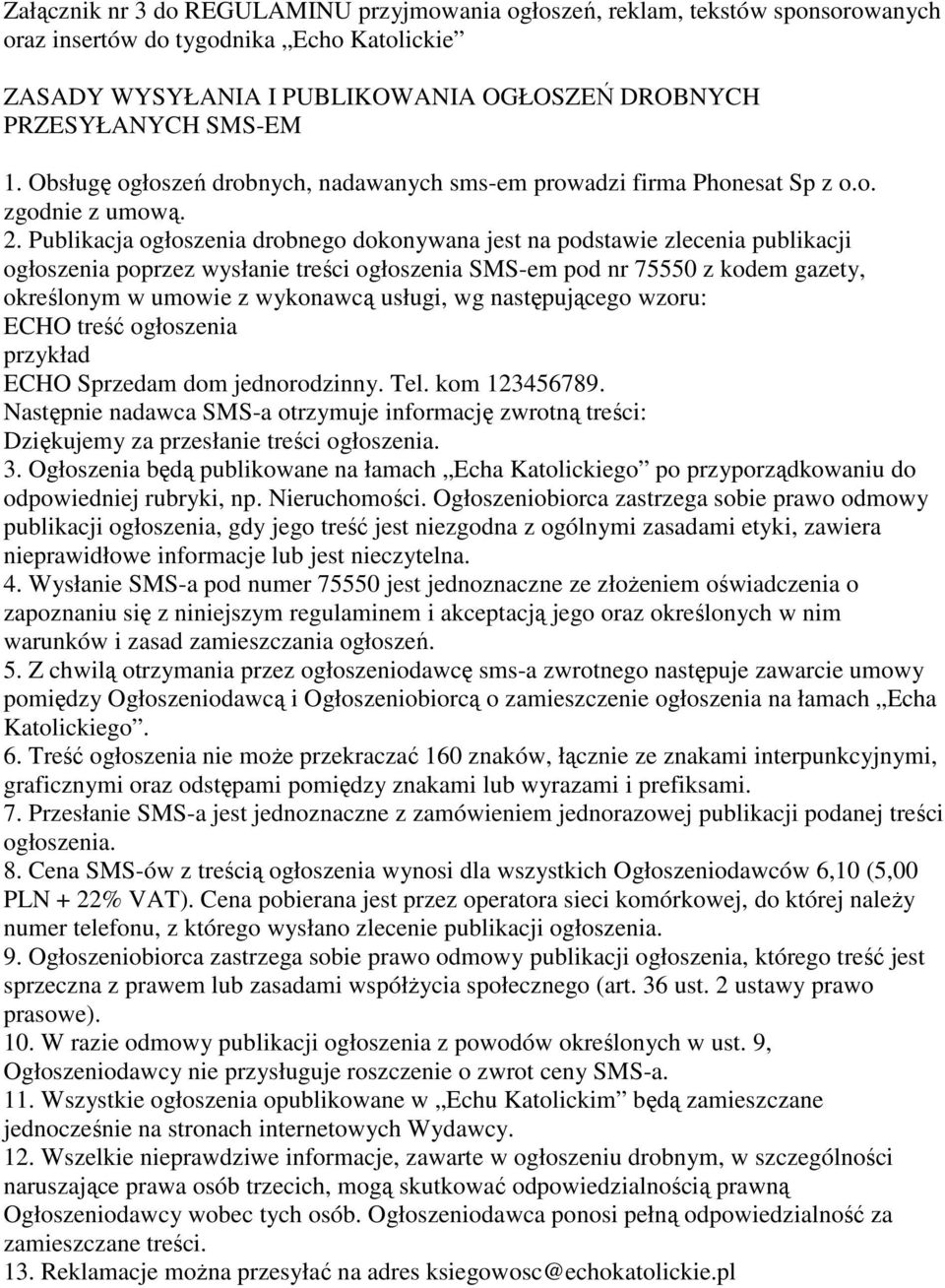 Publikacja ogłoszenia drobnego dokonywana jest na podstawie zlecenia publikacji ogłoszenia poprzez wysłanie treści ogłoszenia SMS-em pod nr 75550 z kodem gazety, określonym w umowie z wykonawcą