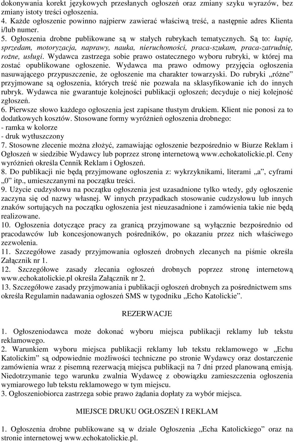 Są to: kupię, sprzedam, motoryzacja, naprawy, nauka, nieruchomości, praca-szukam, praca-zatrudnię, rożne, usługi.