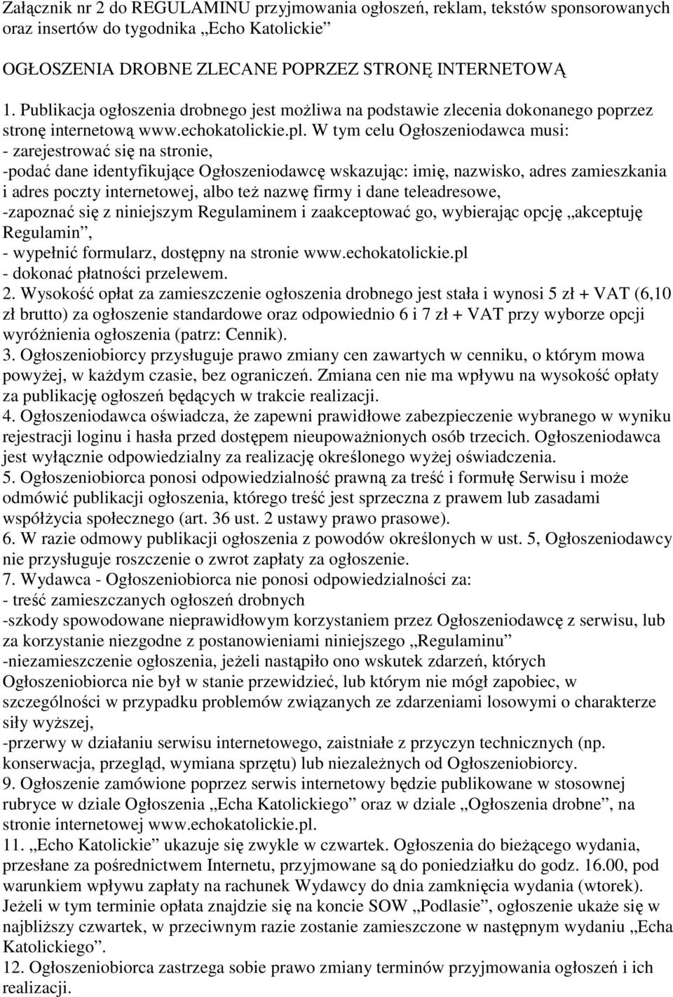 W tym celu Ogłoszeniodawca musi: - zarejestrować się na stronie, -podać dane identyfikujące Ogłoszeniodawcę wskazując: imię, nazwisko, adres zamieszkania i adres poczty internetowej, albo też nazwę