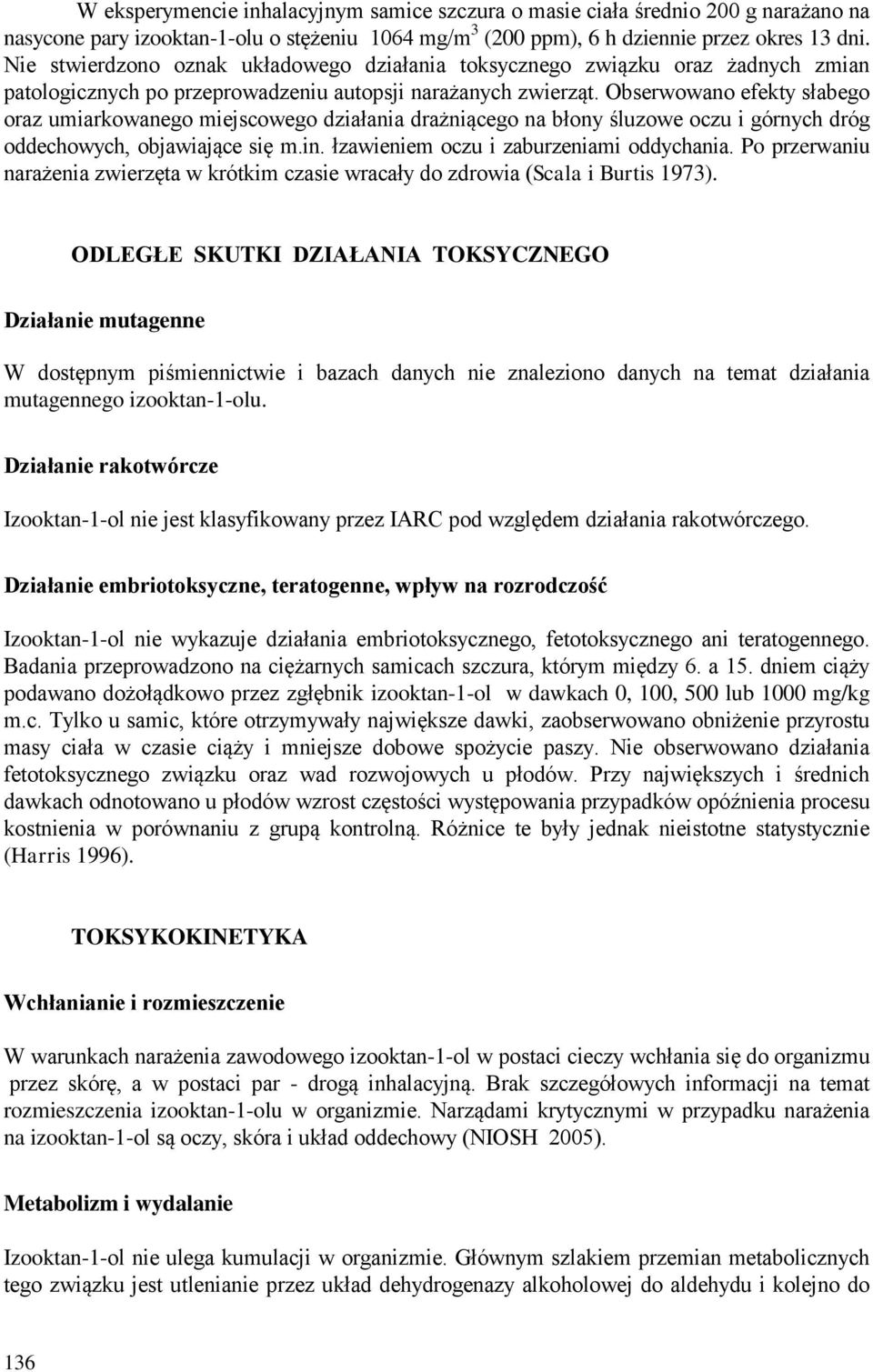 Obserwowano efekty słabego oraz umiarkowanego miejscowego działania drażniącego na błony śluzowe oczu i górnych dróg oddechowych, objawiające się m.in. łzawieniem oczu i zaburzeniami oddychania.