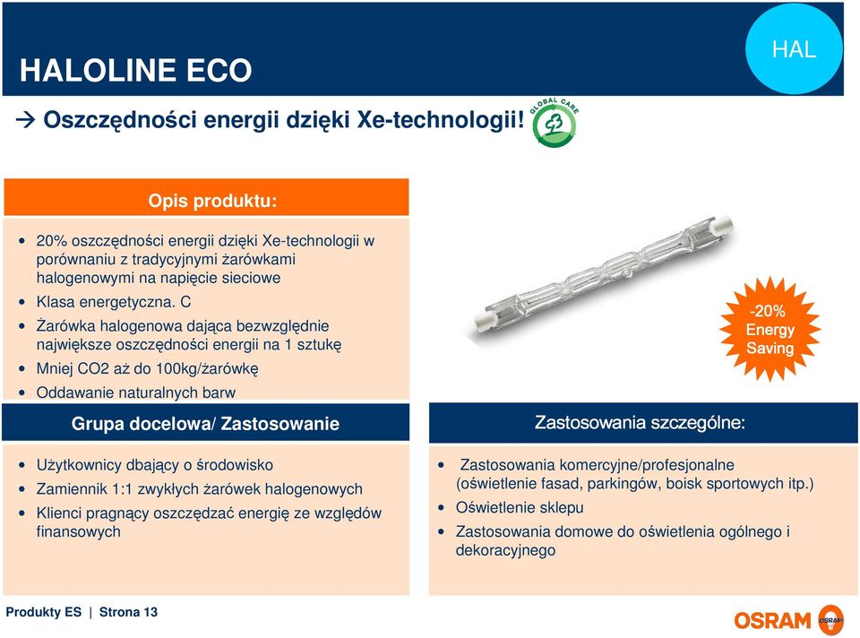 C śarówka halogenowa dająca bezwzględnie największe oszczędności energii na 1 sztukę Mniej CO2 aŝ do 100kg/Ŝarówkę Oddawanie naturalnych barw Grupa docelowa/ Zastosowanie UŜytkownicy dbający