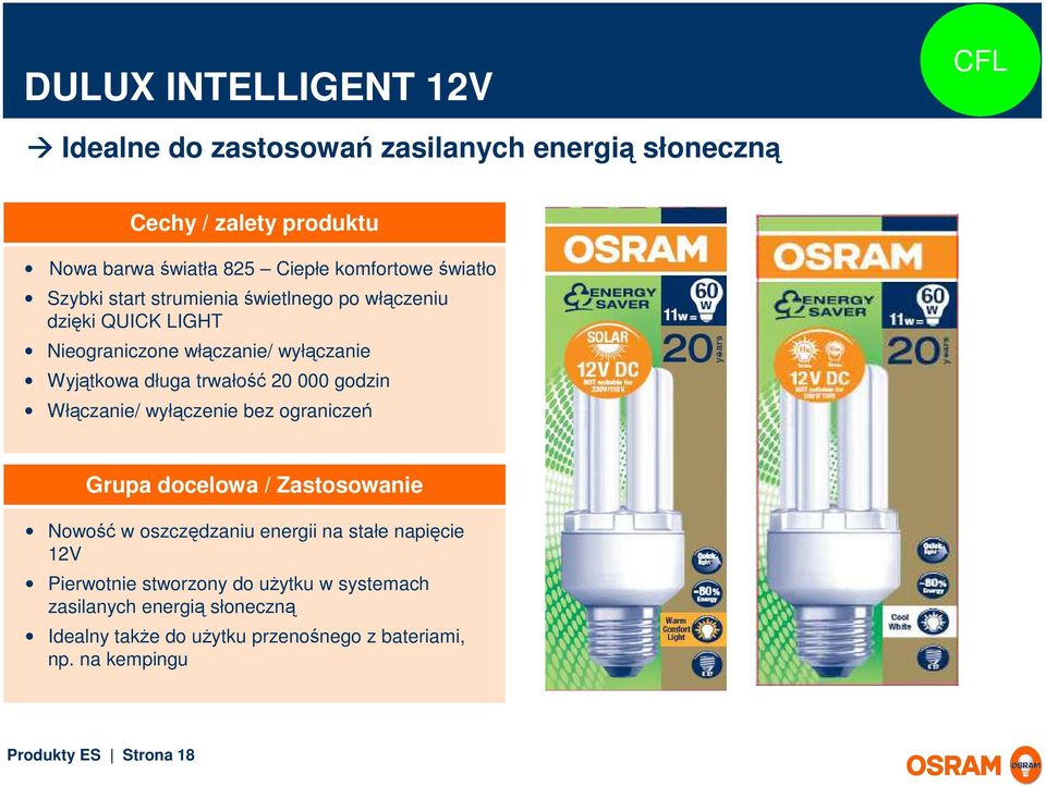 000 godzin Włączanie/ wyłączenie bez ograniczeń Grupa docelowa / Zastosowanie Nowość w oszczędzaniu energii na stałe napięcie 12V Pierwotnie