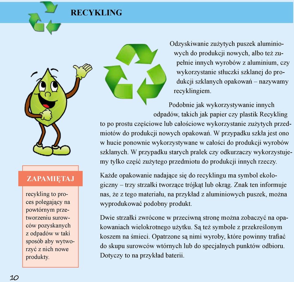 Podobnie jak wykorzystywanie innych odpadów, takich jak papier czy plastik Recykling to po prostu częściowe lub całościowe wykorzystanie zużytych przedmiotów do produkcji nowych opakowań.
