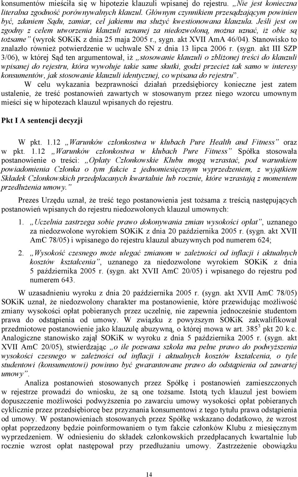 Jeśli jest on zgodny z celem utworzenia klauzuli uznanej za niedozwoloną, można uznać, iż obie są tożsame (wyrok SOKiK z dnia 25 maja 2005 r., sygn. akt XVII AmA 46/04).