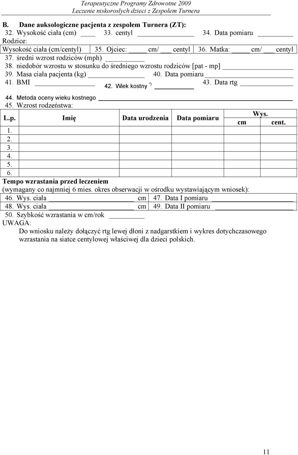 Metoda oceny wieku kostnego 45. Wzrost rodzeństwa: L.p. Imię Data urodzenia Data pomiaru Wys. cm cent. 1. 2. 3. 4. 5. 6. Tempo wzrastania przed leczeniem (wymagany co najmniej 6 mies.