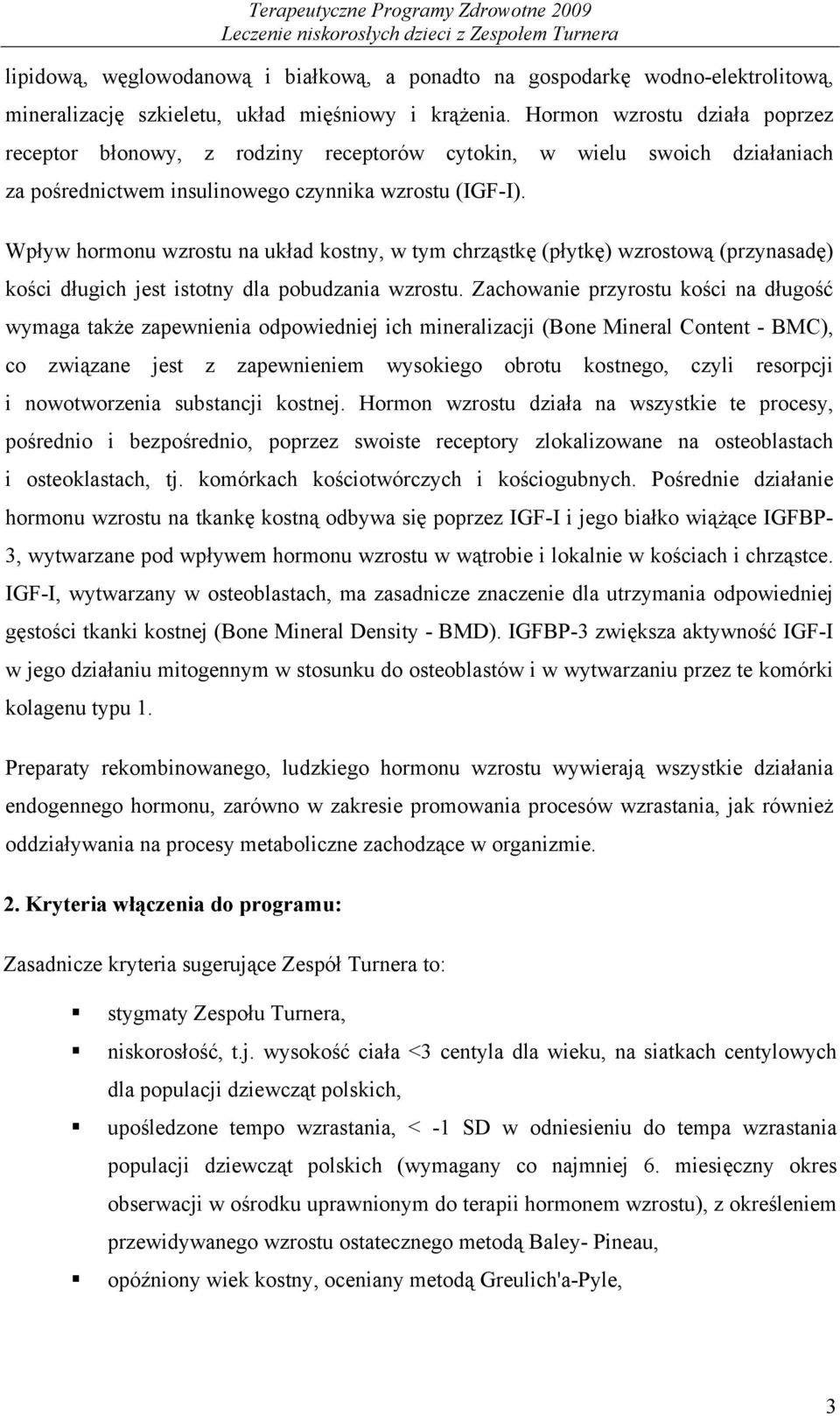 Wpływ hormonu wzrostu na układ kostny, w tym chrząstkę (płytkę) wzrostową (przynasadę) kości długich jest istotny dla pobudzania wzrostu.