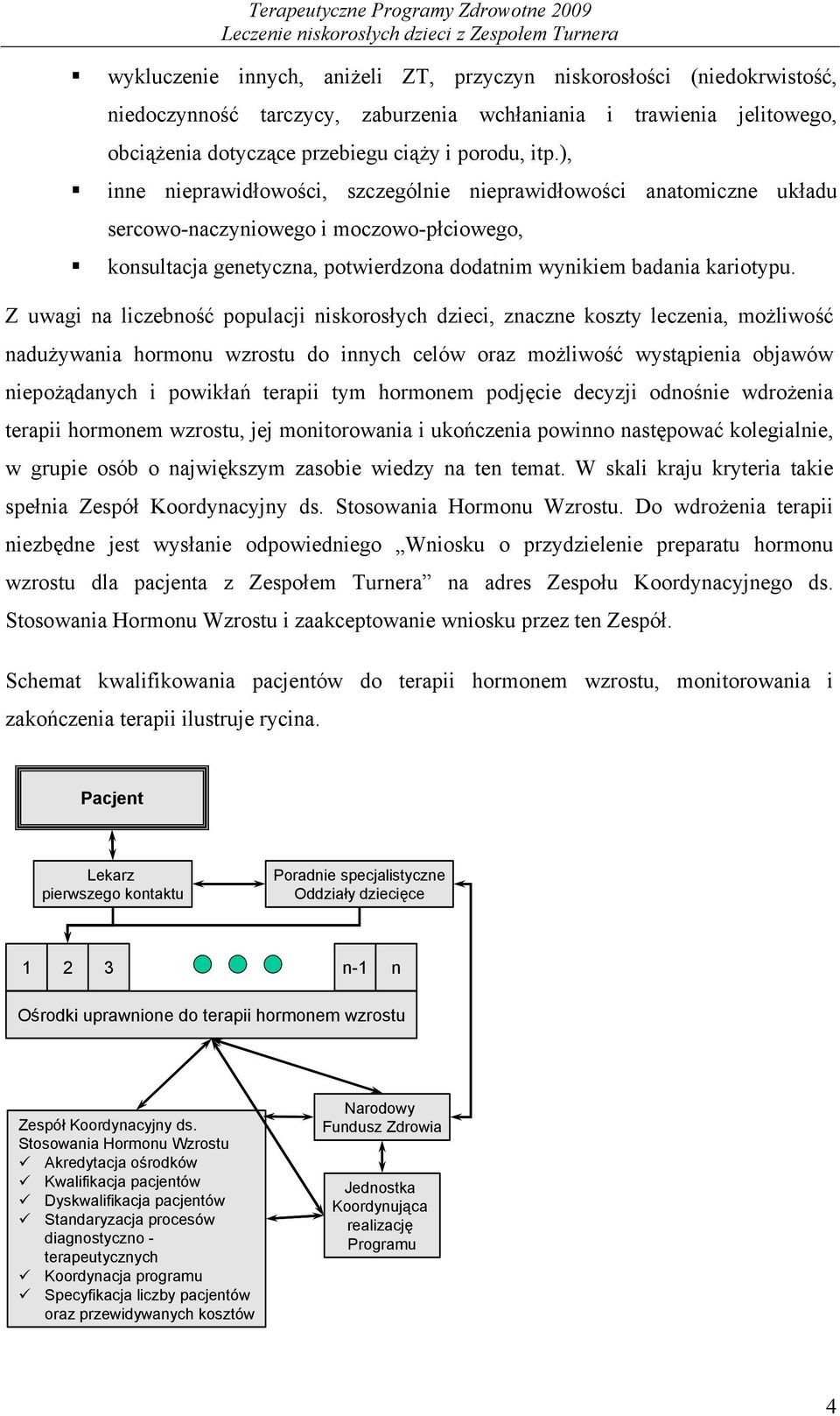 Z uwagi na liczebność populacji niskorosłych dzieci, znaczne koszty leczenia, możliwość nadużywania hormonu wzrostu do innych celów oraz możliwość wystąpienia objawów niepożądanych i powikłań terapii