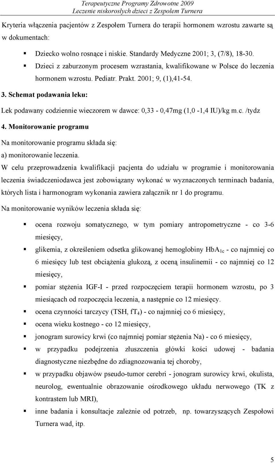 Schemat podawania leku: Lek podawany codziennie wieczorem w dawce: 0,33-0,47mg (1,0-1,4 IU)/kg m.c. /tydz 4. Monitorowanie programu Na monitorowanie programu składa się: a) monitorowanie leczenia.