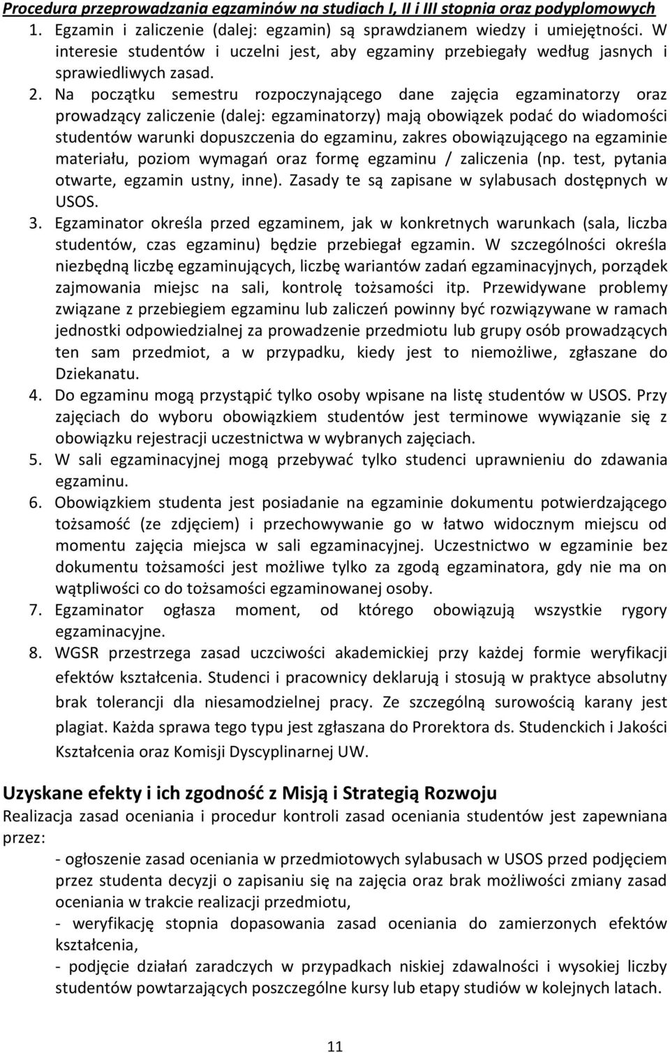 Na początku semestru rozpoczynającego dane zajęcia egzaminatorzy oraz prowadzący zaliczenie (dalej: egzaminatorzy) mają obowiązek podać do wiadomości studentów warunki dopuszczenia do egzaminu,