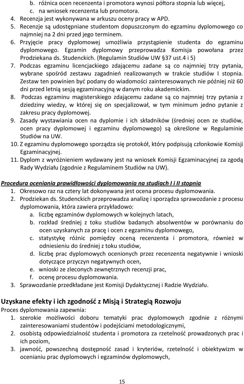 Przyjęcie pracy dyplomowej umożliwia przystąpienie studenta do egzaminu dyplomowego. Egzamin dyplomowy przeprowadza Komisja powołana przez Prodziekana ds. Studenckich. (Regulamin Studiów UW 37 ust.