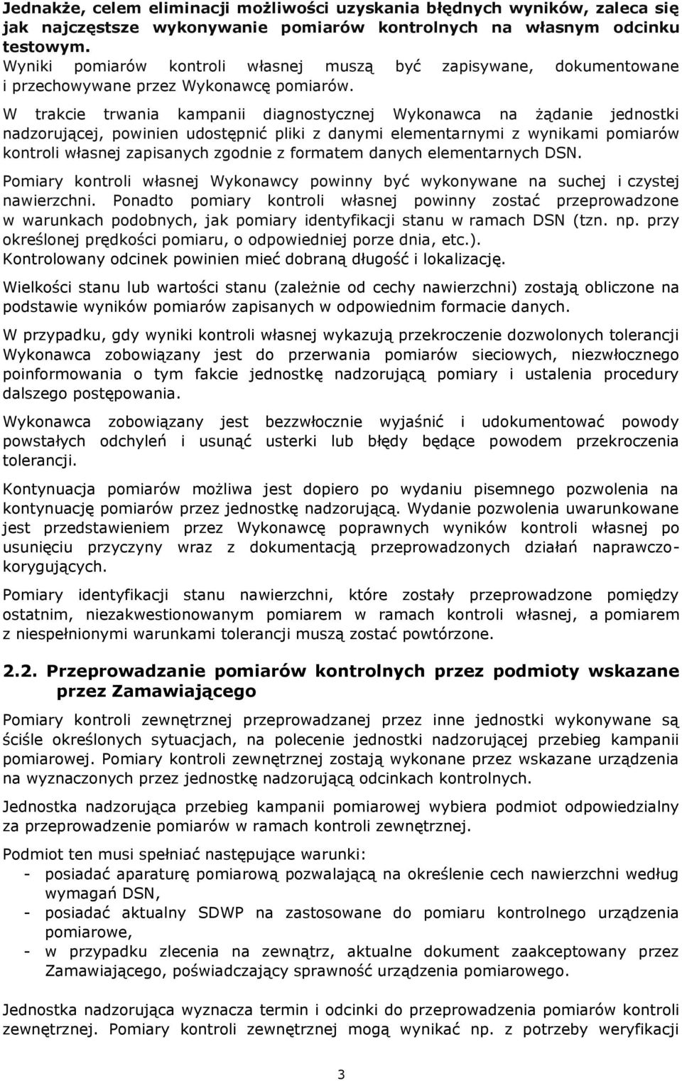 W trakcie trwania kampanii diagnostycznej Wykonawca na żądanie jednostki nadzorującej, powinien udostępnić pliki z danymi elementarnymi z wynikami pomiarów kontroli własnej zapisanych zgodnie z