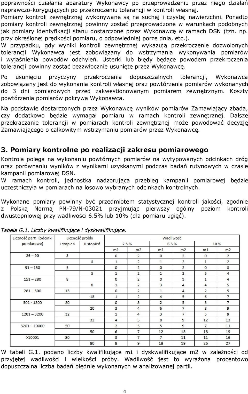 Ponadto pomiary kontroli zewnętrznej powinny zostać przeprowadzone w warunkach podobnych jak pomiary identyfikacji stanu dostarczone przez Wykonawcę w ramach DSN (tzn. np.