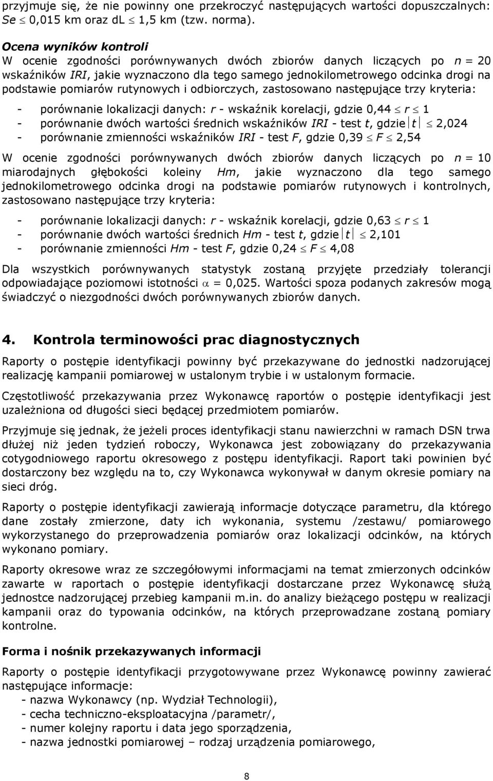 pomiarów rutynowych i odbiorczych, zastosowano następujące trzy kryteria: - porównanie lokalizacji danych: r - wskaźnik korelacji, gdzie 0,44 r 1 - porównanie dwóch wartości średnich wskaźników IRI -