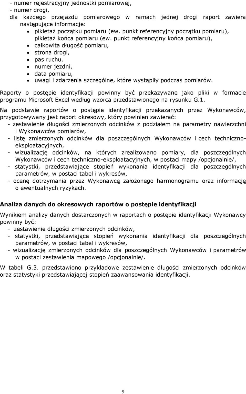 punkt referencyjny końca pomiaru), całkowita długość pomiaru, strona drogi, pas ruchu, numer jezdni, data pomiaru, uwagi i zdarzenia szczególne, które wystąpiły podczas pomiarów.