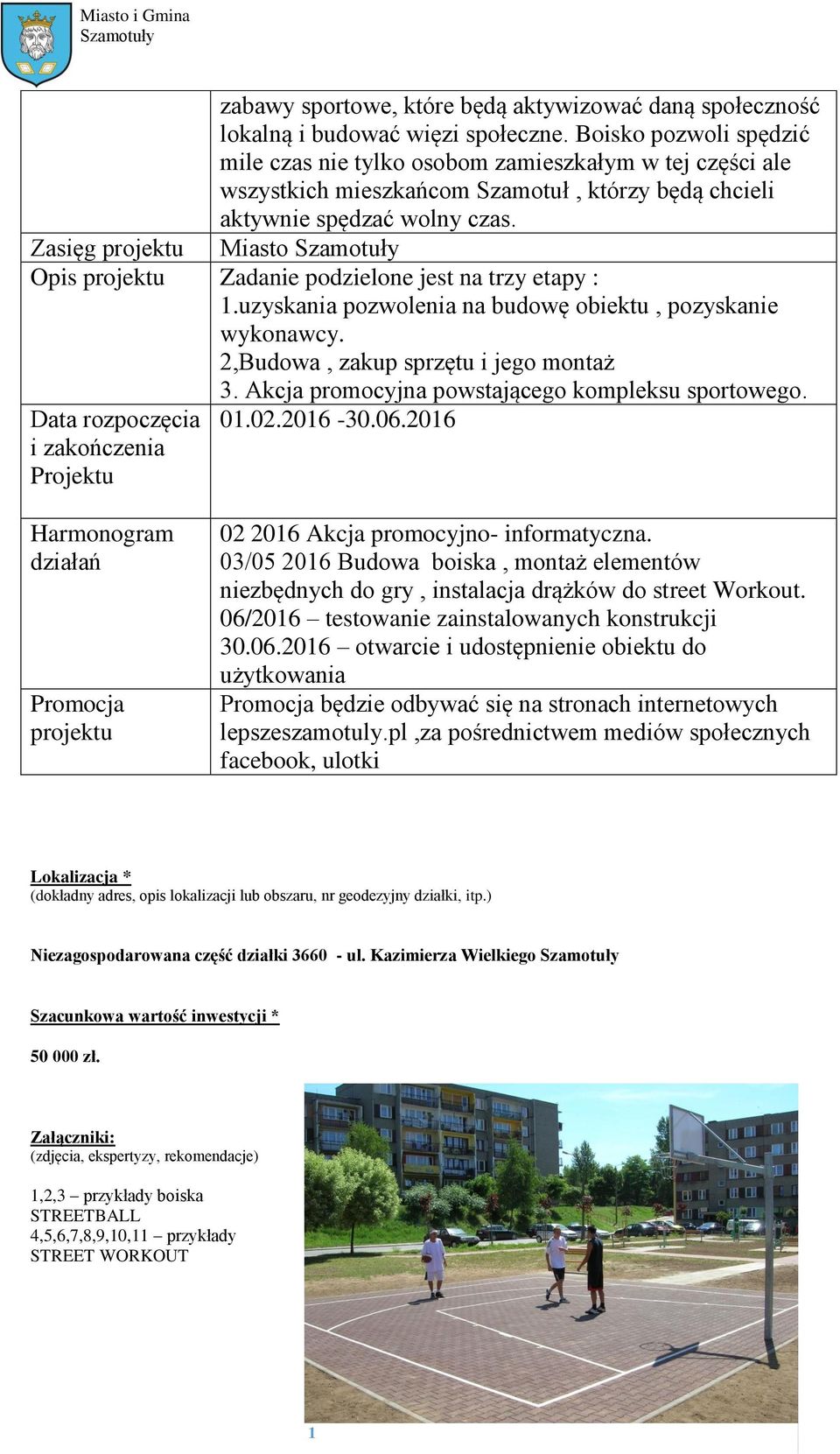 Zasięg projektu Miasto Opis projektu Zadanie podzielone jest na trzy etapy : 1.uzyskania pozwolenia na budowę obiektu, pozyskanie wykonawcy. 2,Budowa, zakup sprzętu i jego montaż 3.