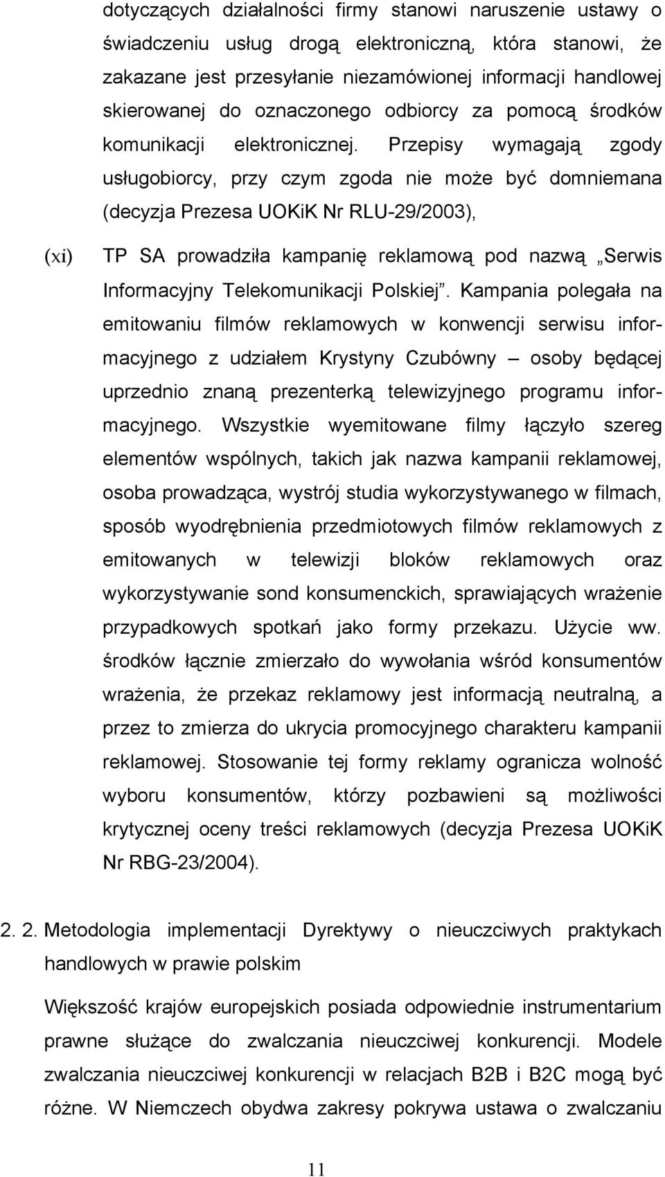 Przepisy wymagają zgody usługobiorcy, przy czym zgoda nie może być domniemana (decyzja Prezesa UOKiK Nr RLU-29/2003), (xi) TP SA prowadziła kampanię reklamową pod nazwą Serwis Informacyjny