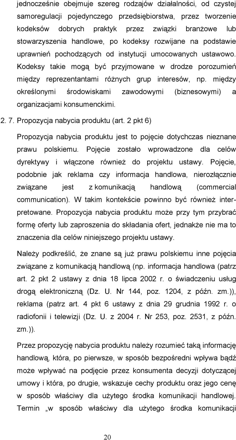 Kodeksy takie mogą być przyjmowane w drodze porozumień między reprezentantami różnych grup interesów, np. między określonymi środowiskami zawodowymi (biznesowymi) a organizacjami konsumenckimi. 2. 7.