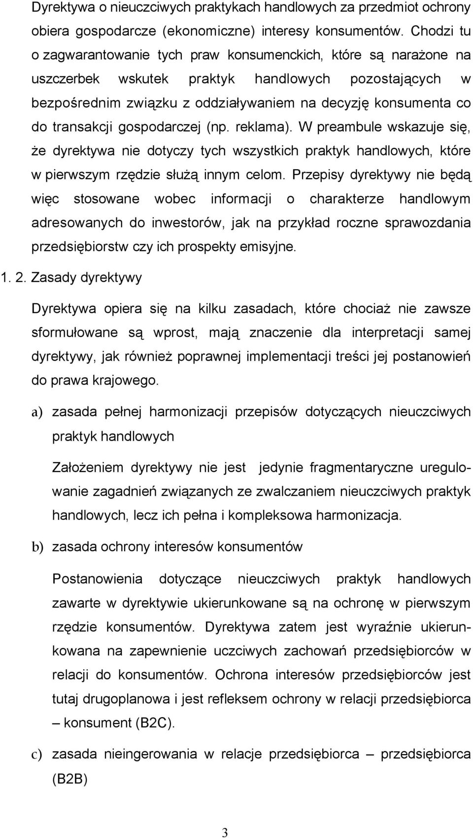 transakcji gospodarczej (np. reklama). W preambule wskazuje się, że dyrektywa nie dotyczy tych wszystkich praktyk handlowych, które w pierwszym rzędzie służą innym celom.