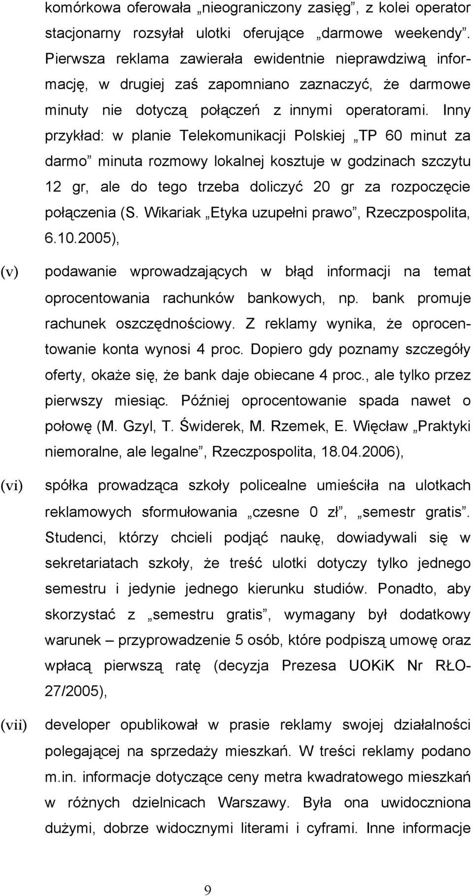 Inny przykład: w planie Telekomunikacji Polskiej TP 60 minut za darmo minuta rozmowy lokalnej kosztuje w godzinach szczytu 12 gr, ale do tego trzeba doliczyć 20 gr za rozpoczęcie połączenia (S.