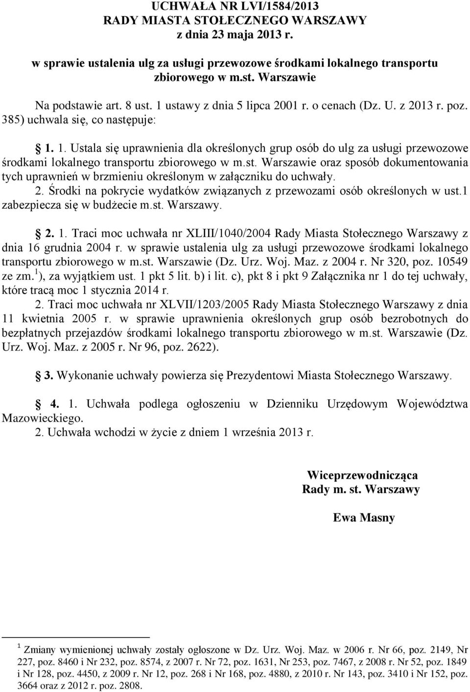 st. Warszawie oraz sposób dokumentowania tych uprawnień w brzmieniu określonym w załączniku do uchwały. 2. Środki na pokrycie wydatków związanych z przewozami osób określonych w ust.