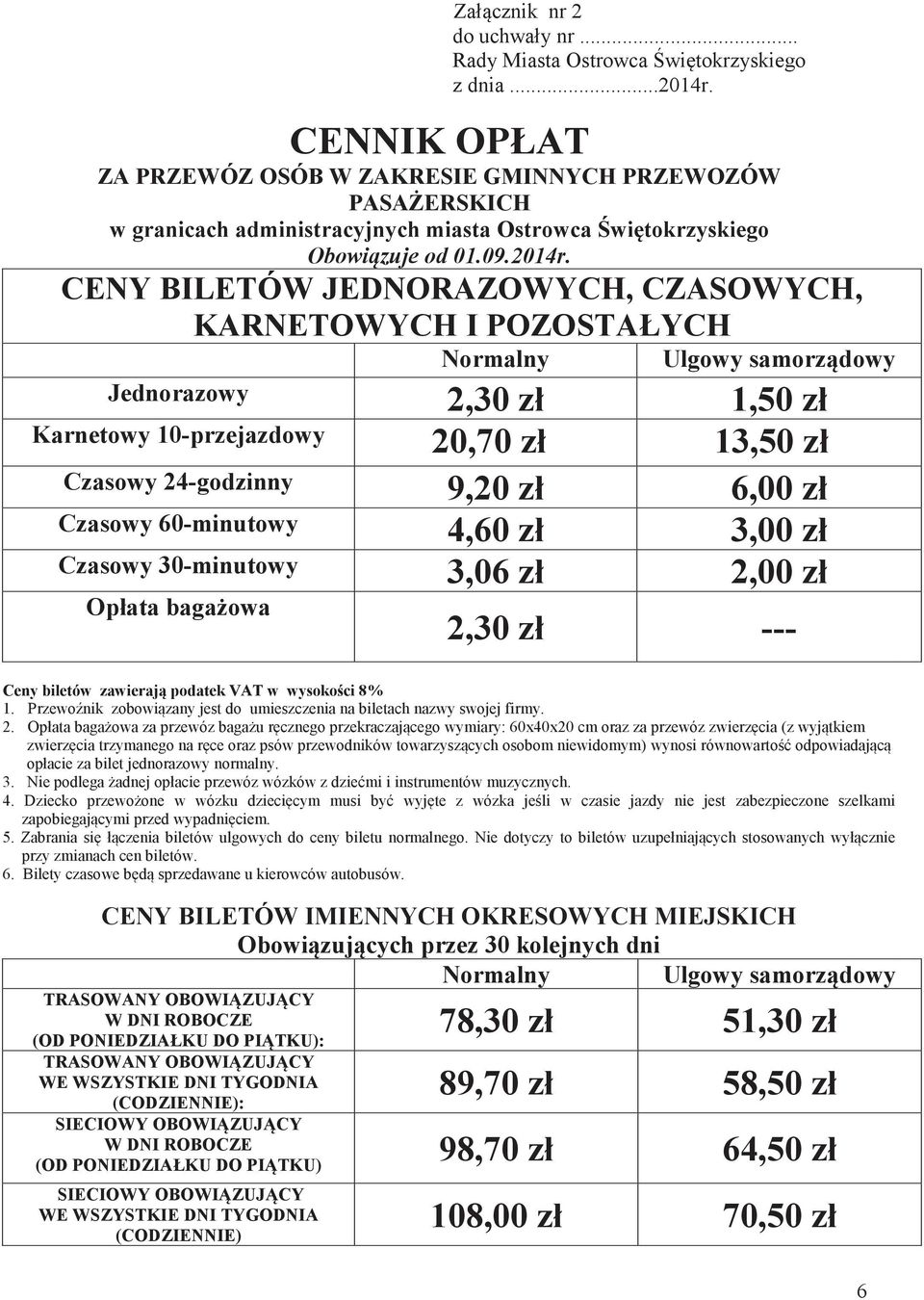 CENY BILETÓW JEDNORAZOWYCH, CZASOWYCH, KARNETOWYCH I POZOSTAŁYCH Normalny Ulgowy samorzdowy Jednorazowy 2,30 zł 1,50 zł Karnetowy 10-przejazdowy 20,70 zł 13,50 zł Czasowy 24-godzinny 9,20 zł 6,00 zł