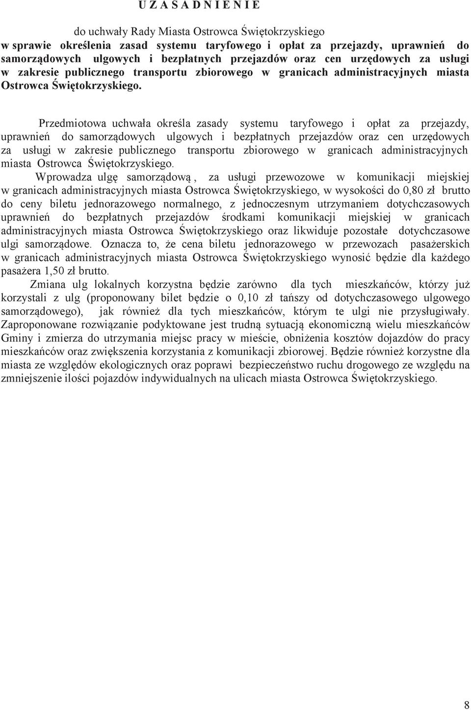 Przedmiotowa uchwała okrela zasady systemu taryfowego i opłat za przejazdy, uprawnie do samorzdowych ulgowych i bezpłatnych przejazdów  Wprowadza ulg samorzdow, za usługi przewozowe w komunikacji