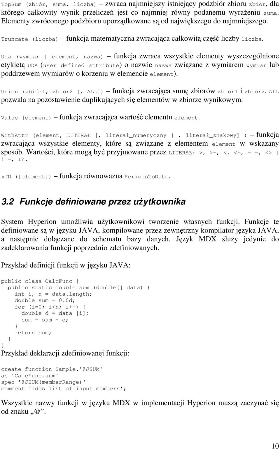 Uda (wymiar element, nazwa) funkcja zwraca wszystkie elementy wyszczególnione etykietą UDA (user defined attribute) o nazwie nazwa związane z wymiarem wymiar lub poddrzewem wymiarów o korzeniu w