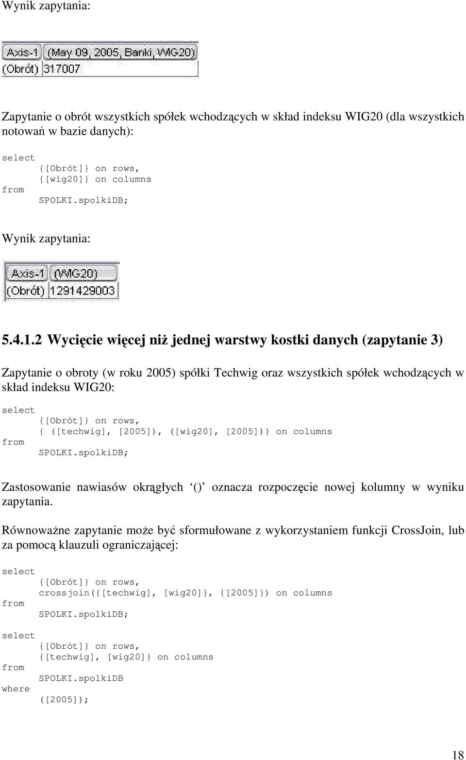 { ([techwig], [2005]), ([wig20], [2005])} on columns Zastosowanie nawiasów okrągłych () oznacza rozpoczęcie nowej kolumny w wyniku zapytania.