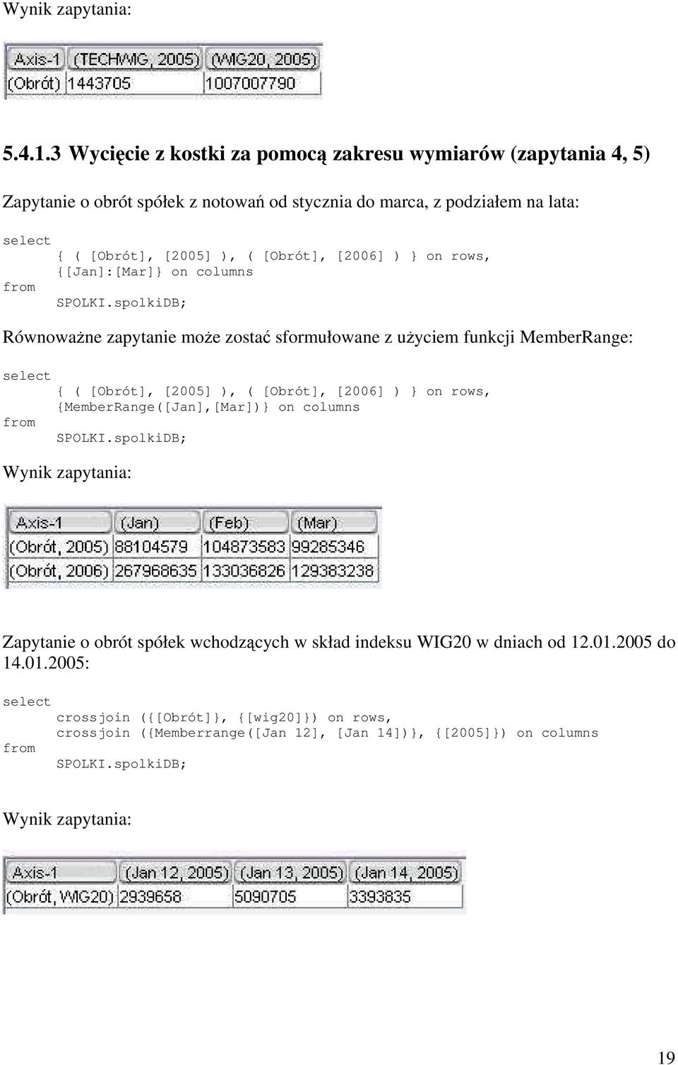 [Obrót], [2005] ), ( [Obrót], [2006] ) } on rows, {[Jan]:[Mar]} on columns Równoważne zapytanie może zostać sformułowane z użyciem funkcji