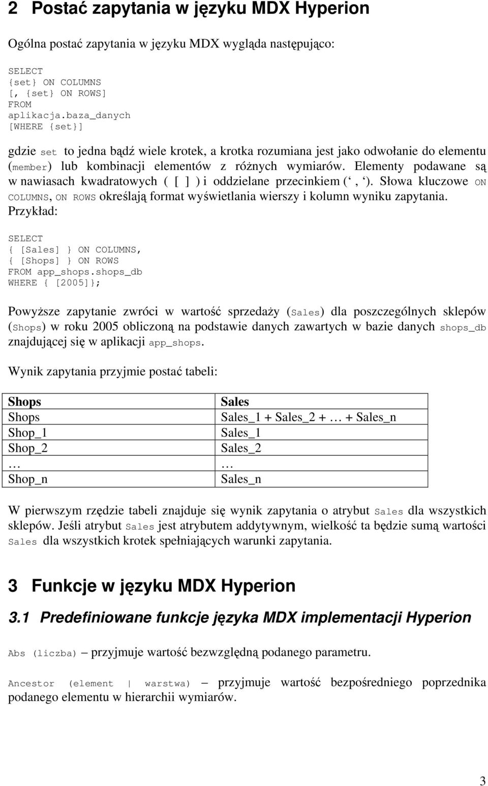 Elementy podawane są w nawiasach kwadratowych ( [ ] ) i oddzielane przecinkiem (, ). Słowa kluczowe ON COLUMNS, ON ROWS określają format wyświetlania wierszy i kolumn wyniku zapytania.