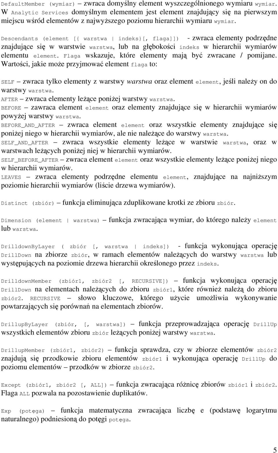 Descendants (element [{ warstwa indeks}[, flaga]]) - zwraca elementy podrzędne znajdujące się w warstwie warstwa, lub na głębokości indeks w hierarchii wymiarów elementu element.