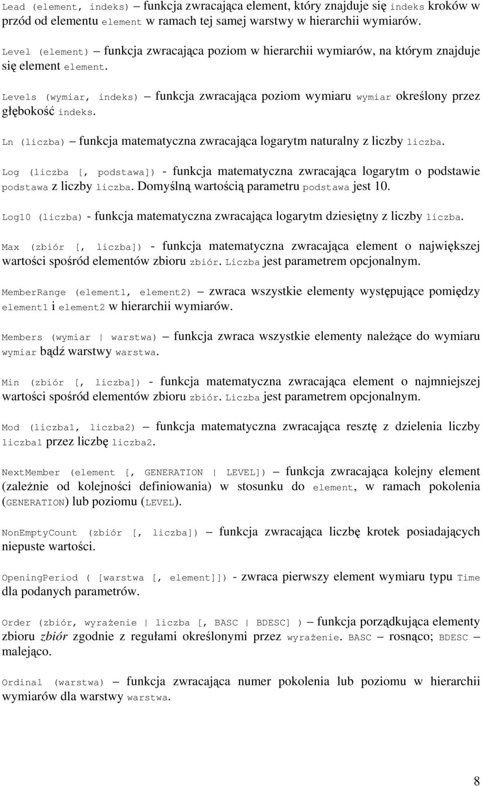 Levels (wymiar, indeks) funkcja zwracająca poziom wymiaru wymiar określony przez głębokość indeks. Ln (liczba) funkcja matematyczna zwracająca logarytm naturalny z liczby liczba.