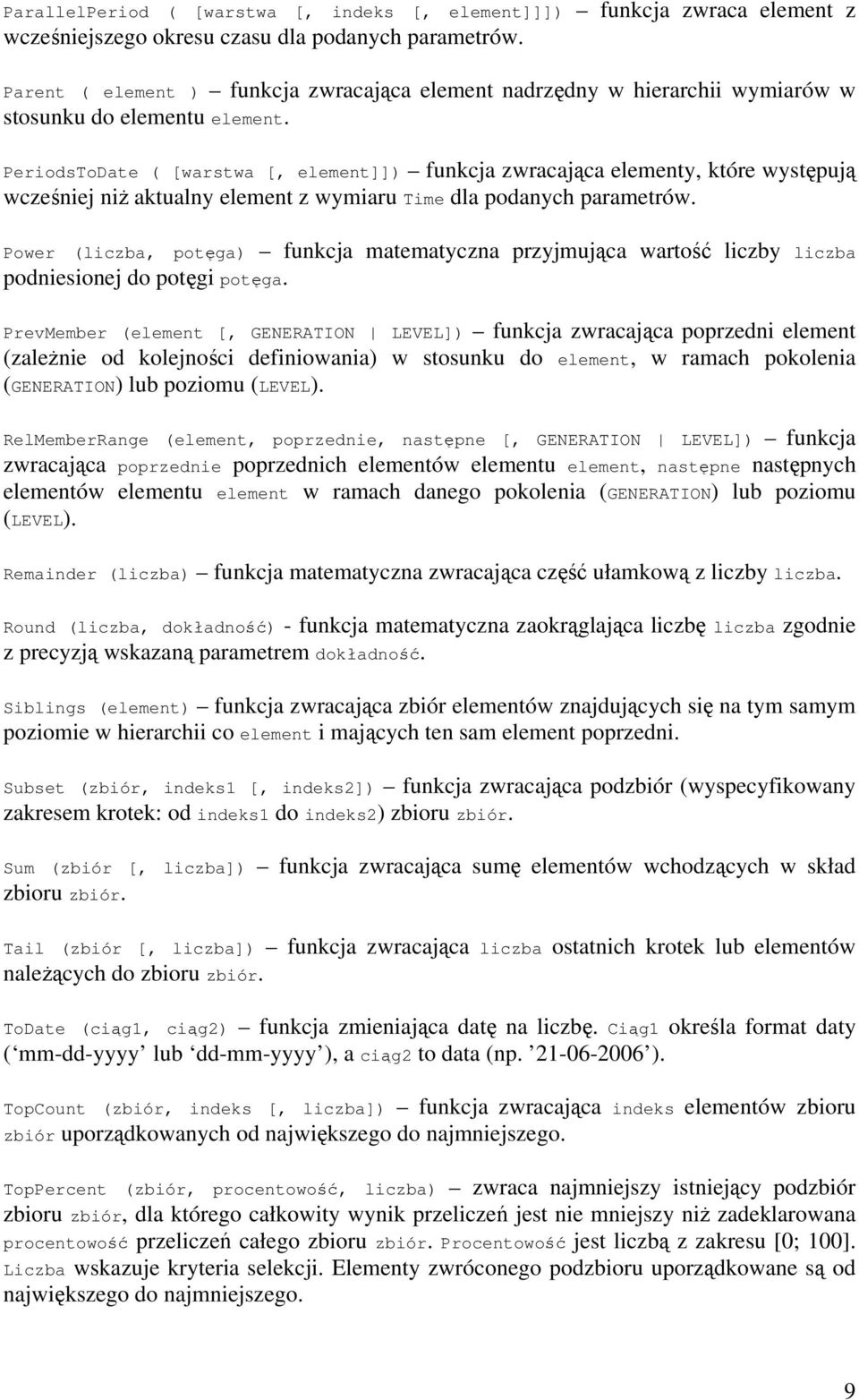 PeriodsToDate ( [warstwa [, element]]) funkcja zwracająca elementy, które występują wcześniej niż aktualny element z wymiaru Time dla podanych parametrów.