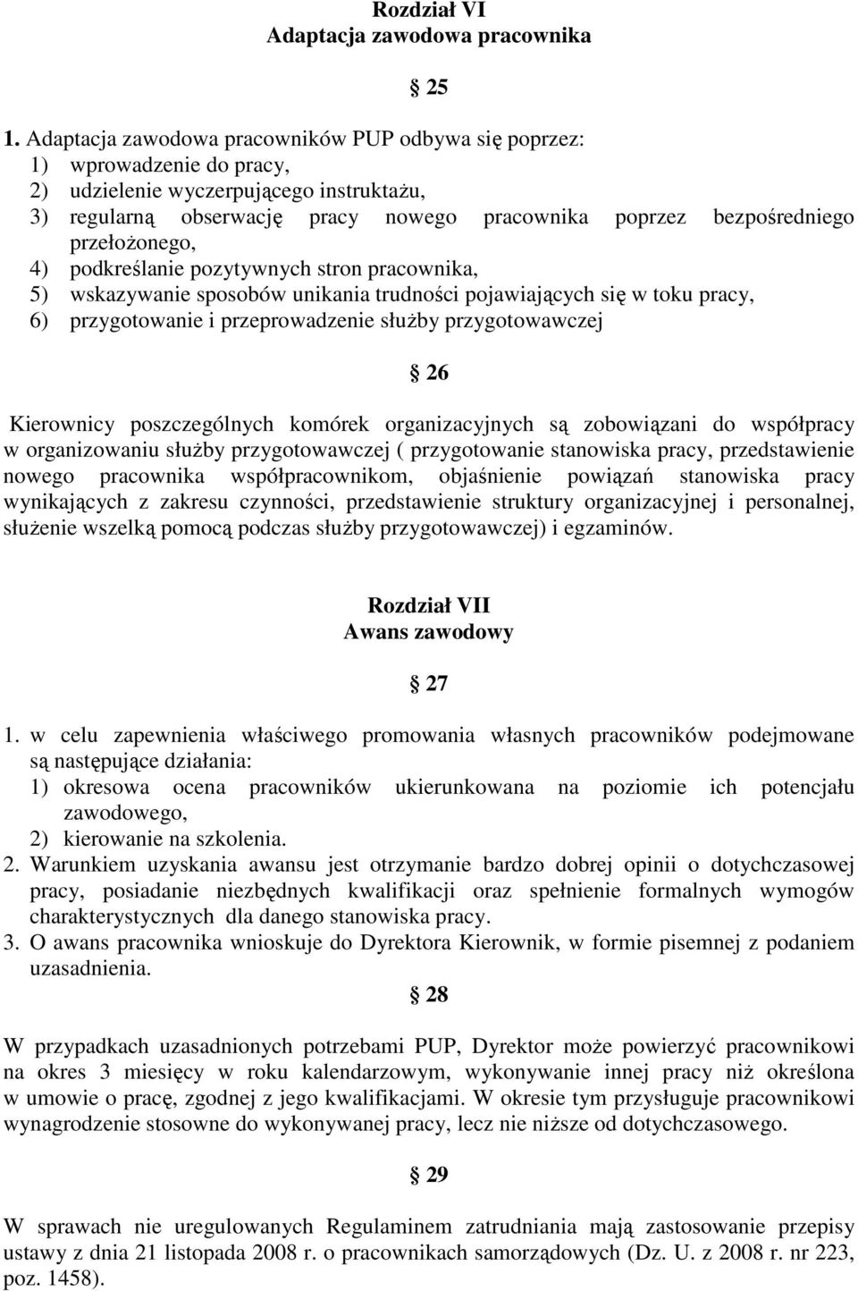 przełoŝonego, 4) podkreślanie pozytywnych stron pracownika, 5) wskazywanie sposobów unikania trudności pojawiających się w toku pracy, 6) przygotowanie i przeprowadzenie słuŝby przygotowawczej 26