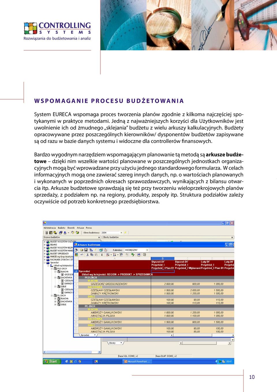 Budżety opracowywane przez poszczególnych kierowników/ dysponentów budżetów zapisywane są od razu w bazie danych systemu i widoczne dla controllerów finansowych.