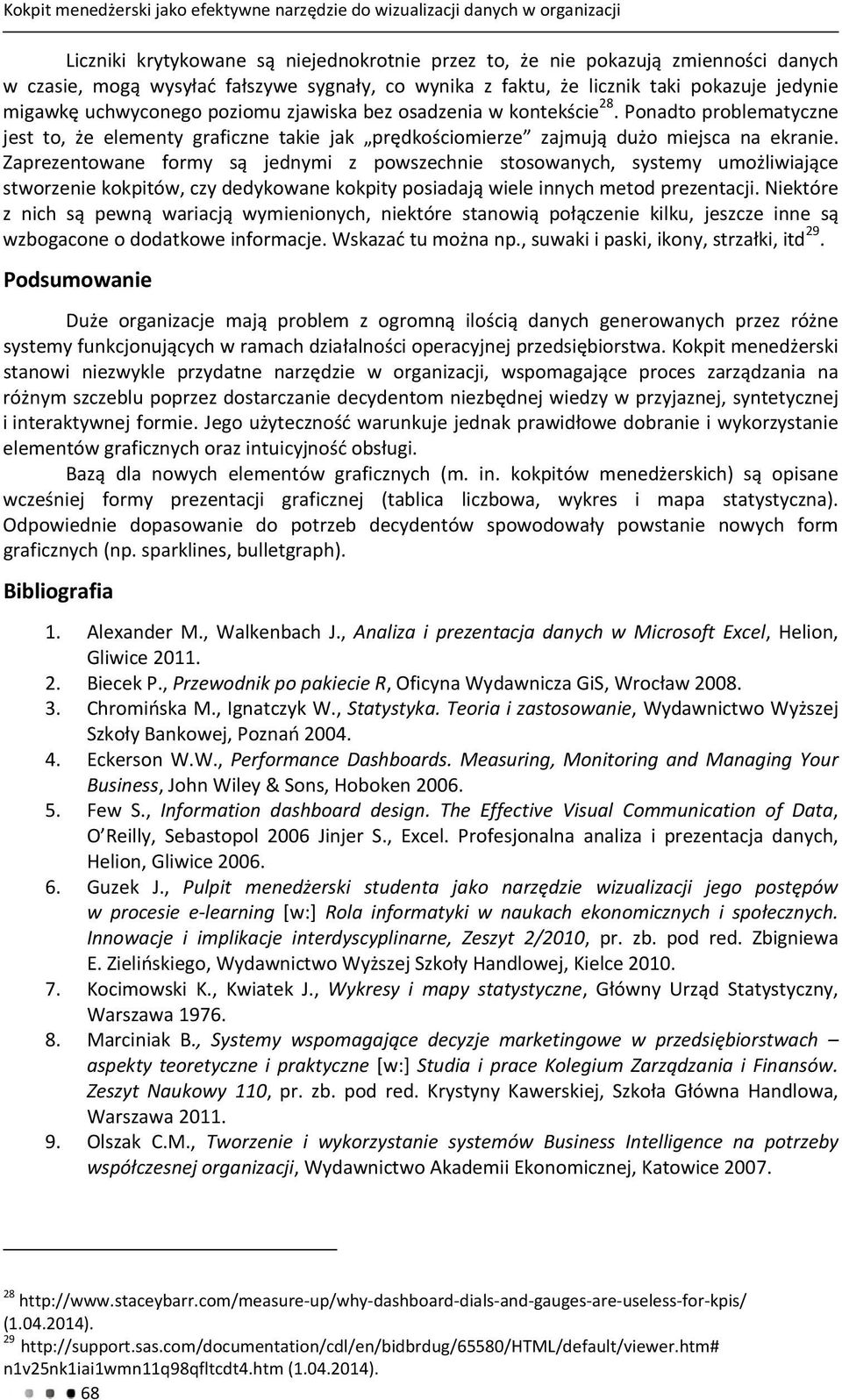 Ponadto problematyczne jest to, że elementy graficzne takie jak prędkościomierze zajmują dużo miejsca na ekranie.