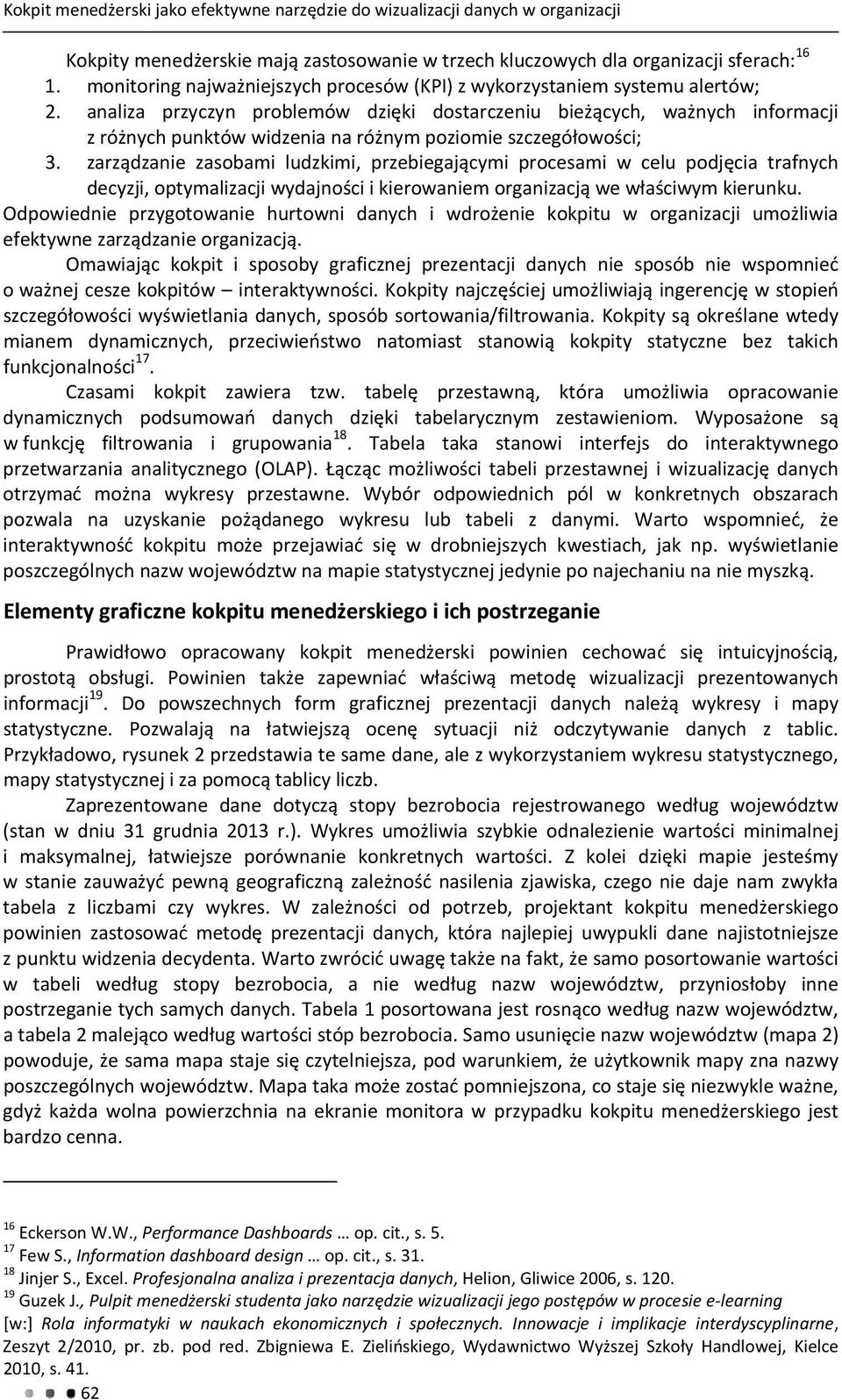 analiza przyczyn problemów dzięki dostarczeniu bieżących, ważnych informacji z różnych punktów widzenia na różnym poziomie szczegółowości; 3.