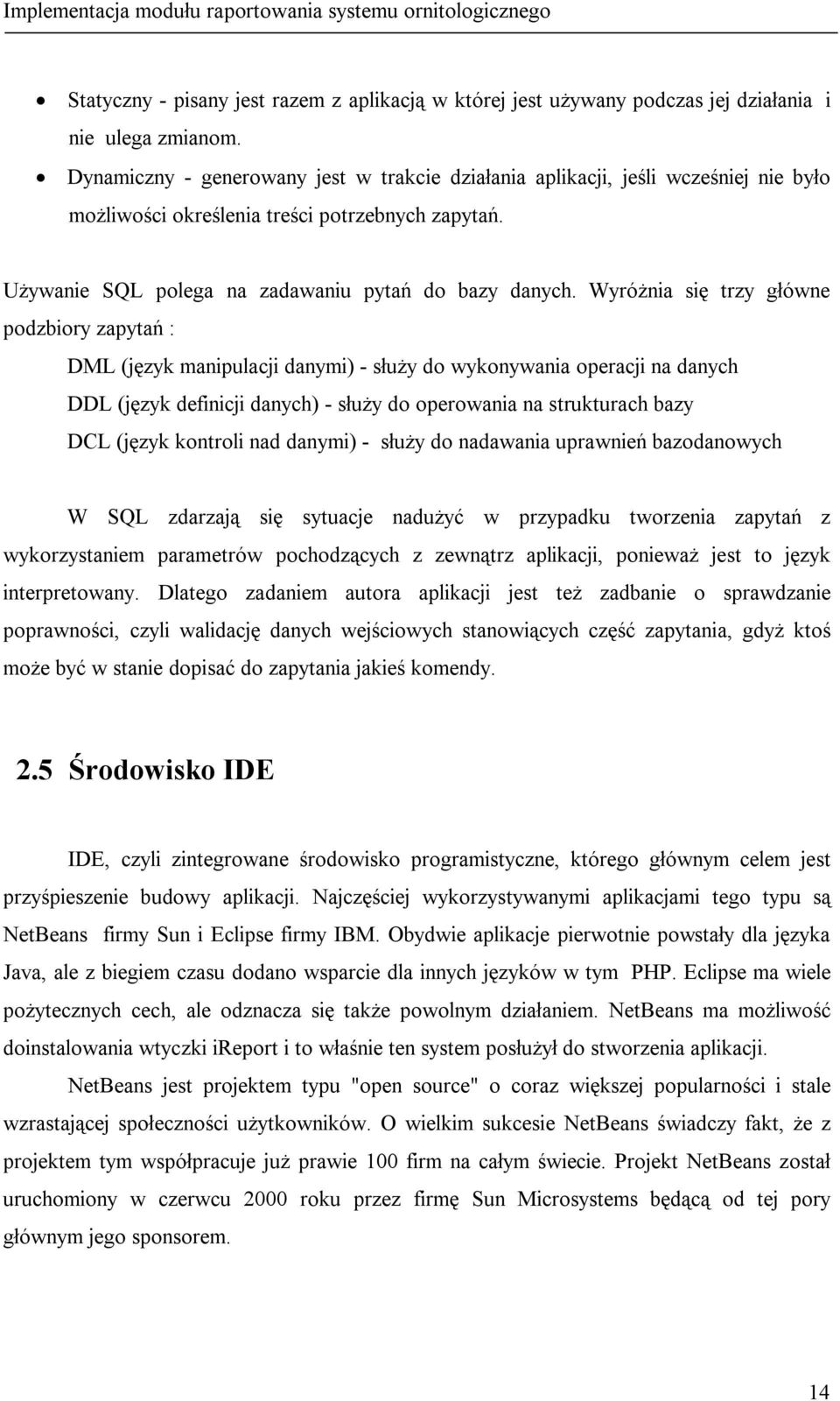 Wyróżnia się trzy główne podzbiory zapytań : DML (język manipulacji danymi) - służy do wykonywania operacji na danych DDL (język definicji danych) - służy do operowania na strukturach bazy DCL (język