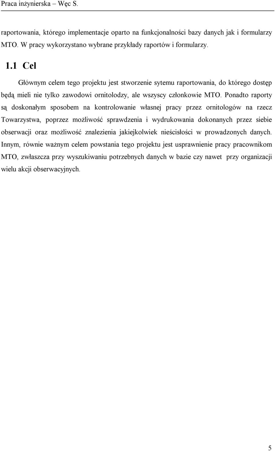 Ponadto raporty są doskonałym sposobem na kontrolowanie własnej pracy przez ornitologów na rzecz Towarzystwa, poprzez możliwość sprawdzenia i wydrukowania dokonanych przez siebie obserwacji oraz