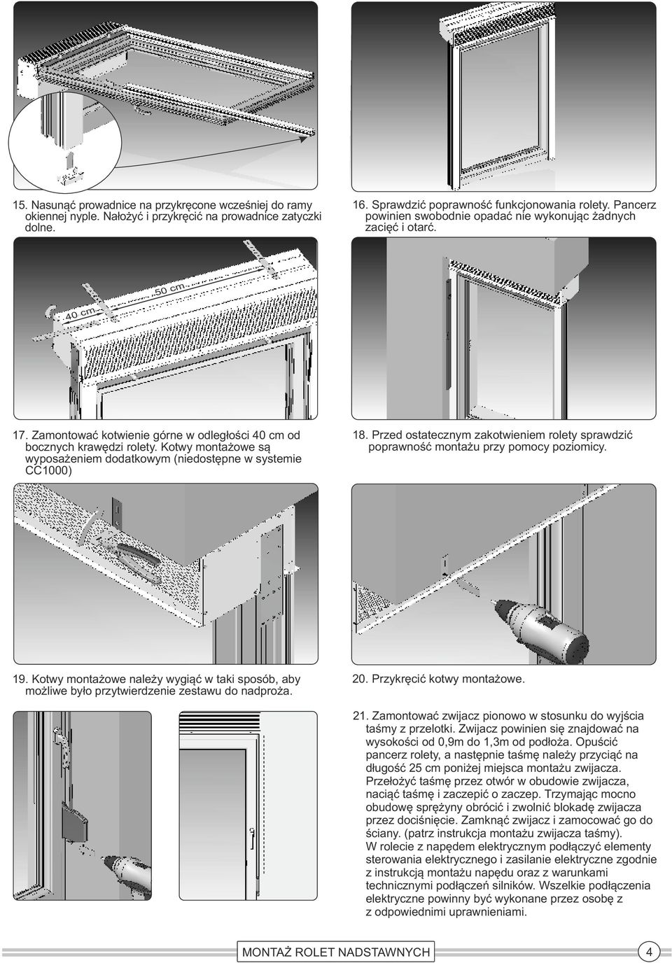 Kotwy montażowe są wyposażeniem dodatkowym (niedostępne w systemie CC1000) 18. Przed ostatecznym zakotwieniem rolety sprawdzić poprawność montażu przy pomocy poziomicy. 19.