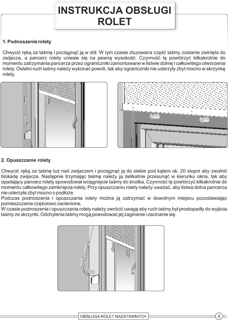 Czynność tę powtórzyć kilkakrotnie do momentu zatrzymania pancerza przez ograniczniki zamontowane w listwie dolnej i całkowitego otworzenia rolety.