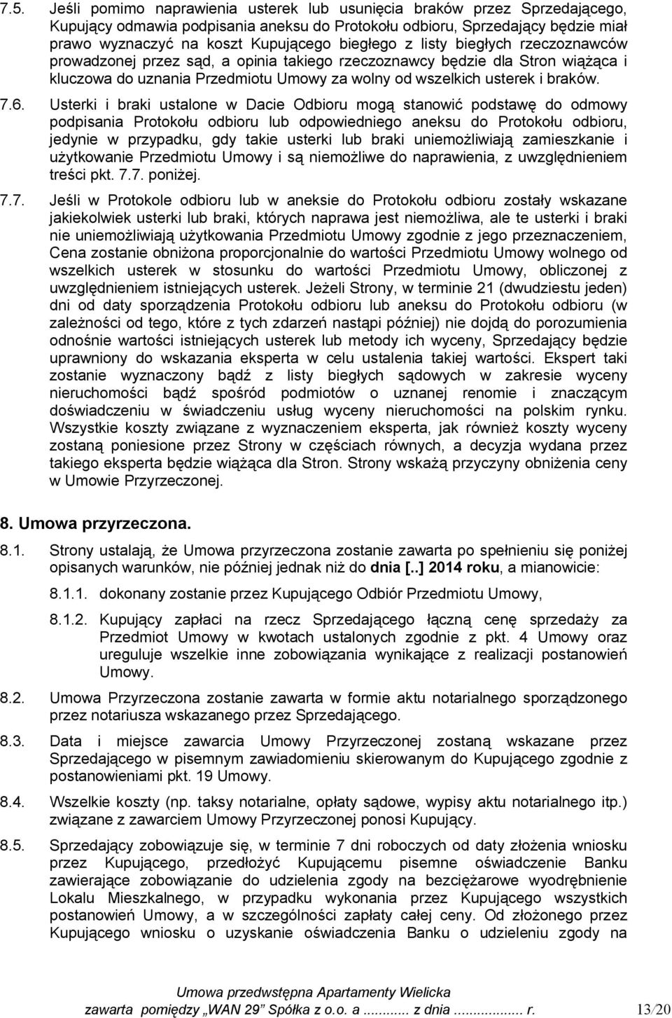 6. Usterki i braki ustalone w Dacie Odbioru mogą stanowić podstawę do odmowy podpisania Protokołu odbioru lub odpowiedniego aneksu do Protokołu odbioru, jedynie w przypadku, gdy takie usterki lub