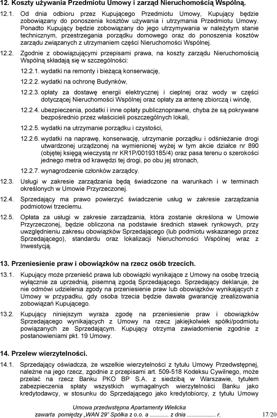 Nieruchomości Wspólnej. 12.2. Zgodnie z obowiązującymi przepisami prawa, na koszty zarządu Nieruchomością Wspólną składają się w szczególności: 12.2.1. wydatki na remonty i bieżącą konserwację, 12.2.2. wydatki na ochronę Budynków, 12.