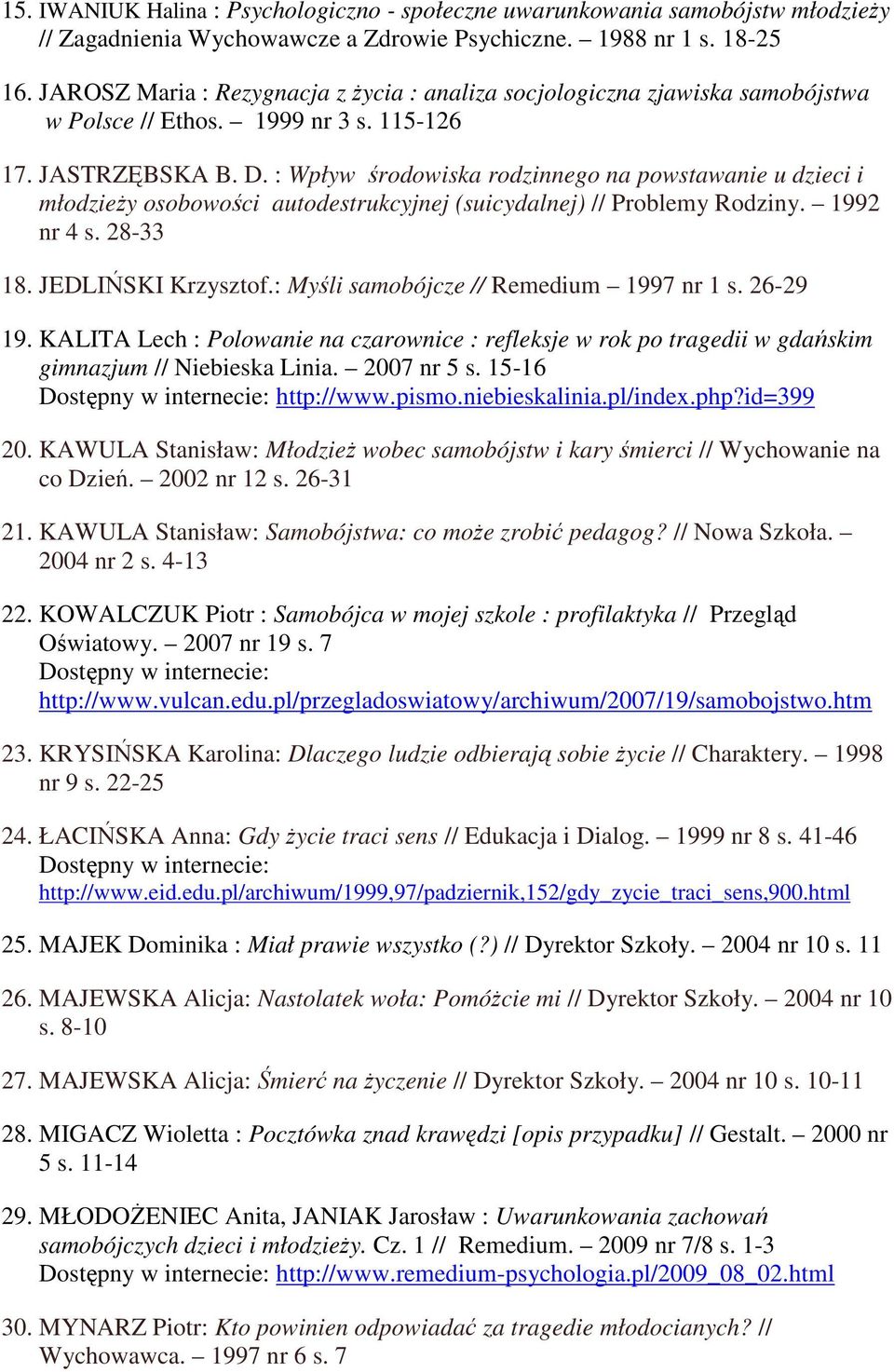 : Wpływ środowiska rodzinnego na powstawanie u dzieci i młodzieŝy osobowości autodestrukcyjnej (suicydalnej) // Problemy Rodziny. 1992 nr 4 s. 28-33 18. JEDLIŃSKI Krzysztof.