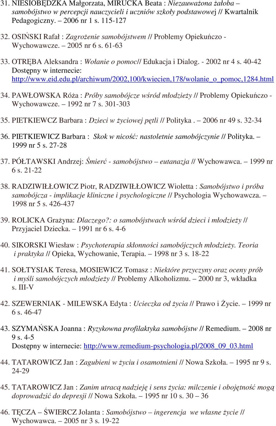 pl/archiwum/2002,100/kwiecien,178/wolanie_o_pomoc,1284.html 34. PAWŁOWSKA RóŜa : Próby samobójcze wśród młodzieŝy // Problemy Opiekuńczo - Wychowawcze. 1992 nr 7 s. 301-303 35.