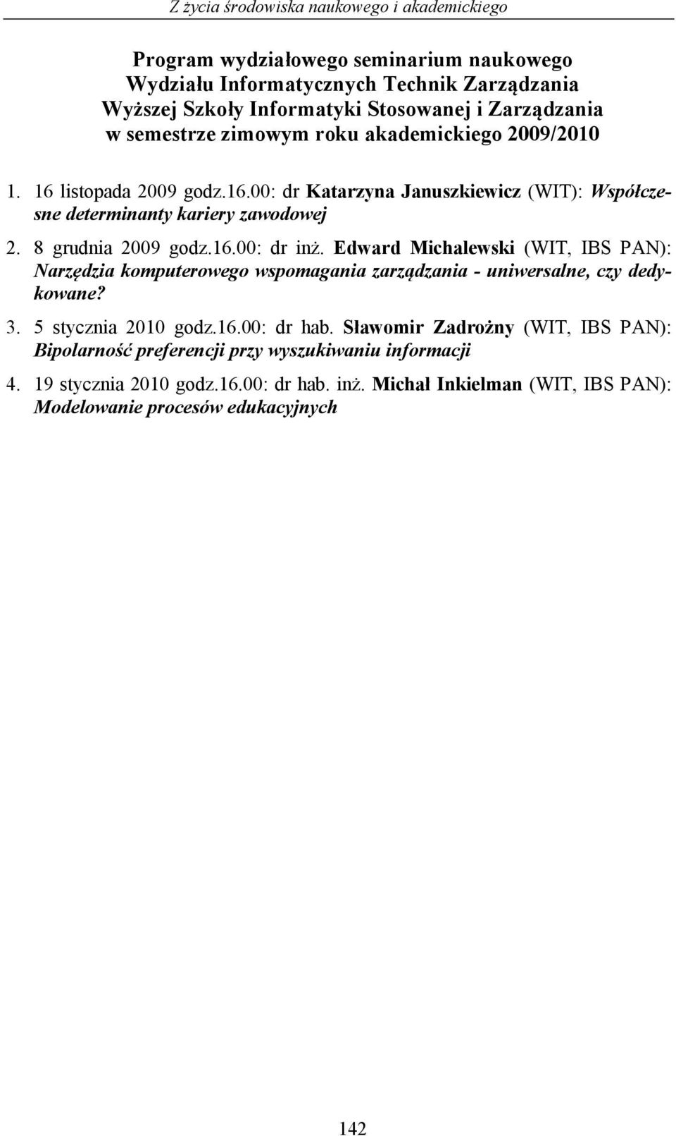 16.00: dr inż. Edward Michalewski (WIT, IBS PAN): Narzędzia komputerowego wspomagania zarządzania - uniwersalne, czy dedykowane? 3. 5 stycznia 2010 godz.16.00: dr hab.